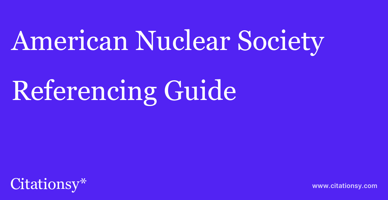 cite American Nuclear Society  — Referencing Guide